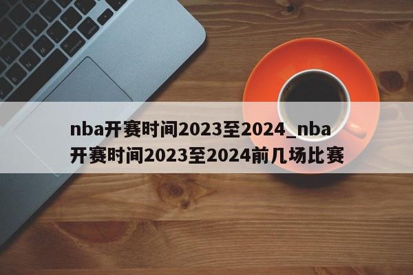 nba开赛时间2023至2024_nba开赛时间2023至2024前几场比赛