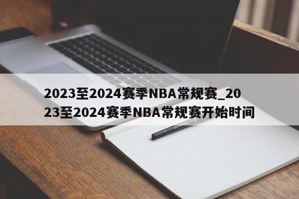 2023至2024赛季NBA常规赛_2023至2024赛季NBA常规赛开始时间