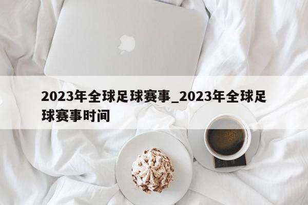 2023年全球足球赛事_2023年全球足球赛事时间