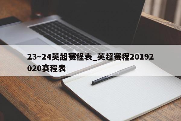 23～24英超赛程表_英超赛程20192020赛程表