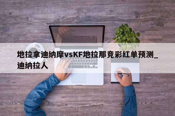 地拉拿迪纳摩vsKF地拉那竞彩红单预测_迪纳拉人