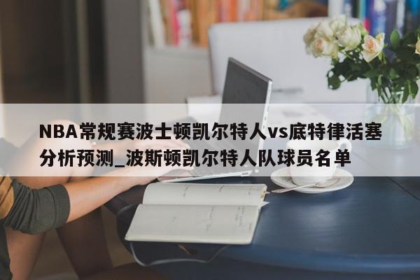 NBA常规赛波士顿凯尔特人vs底特律活塞分析预测_波斯顿凯尔特人队球员名单