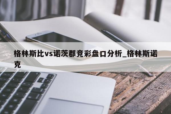 格林斯比vs诺茨郡竞彩盘口分析_格林斯诺克