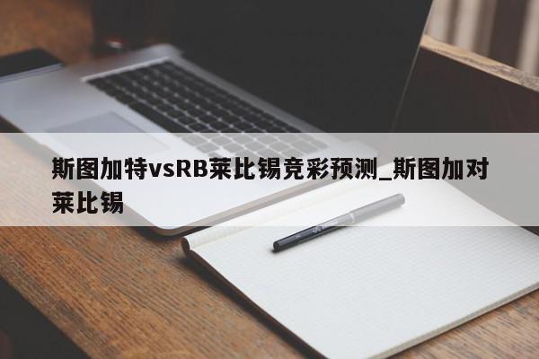 斯图加特vsRB莱比锡竞彩预测_斯图加对莱比锡