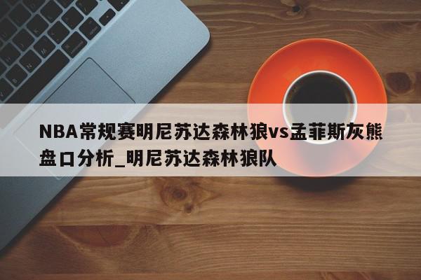 NBA常规赛明尼苏达森林狼vs孟菲斯灰熊盘口分析_明尼苏达森林狼队