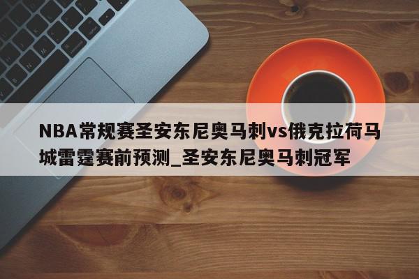 NBA常规赛圣安东尼奥马刺vs俄克拉荷马城雷霆赛前预测_圣安东尼奥马刺冠军