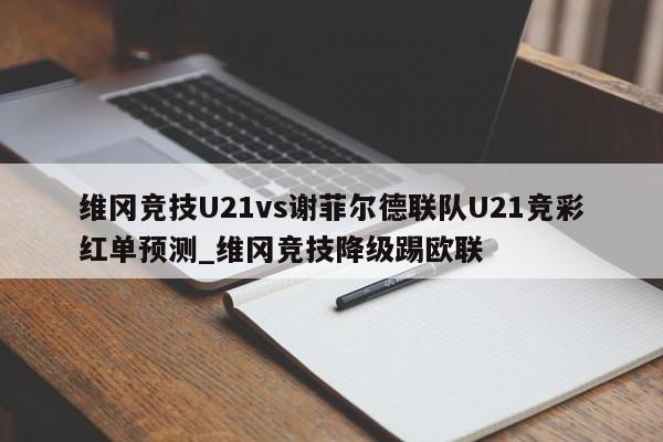 维冈竞技U21vs谢菲尔德联队U21竞彩红单预测_维冈竞技降级踢欧联