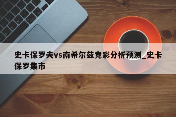 史卡保罗夫vs南希尔兹竞彩分析预测_史卡保罗集市