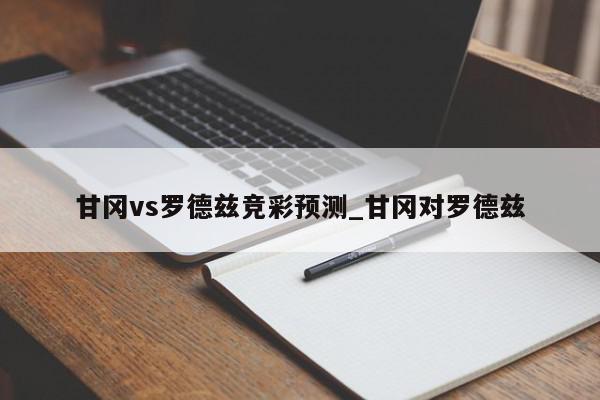 甘冈vs罗德兹竞彩预测_甘冈对罗德兹