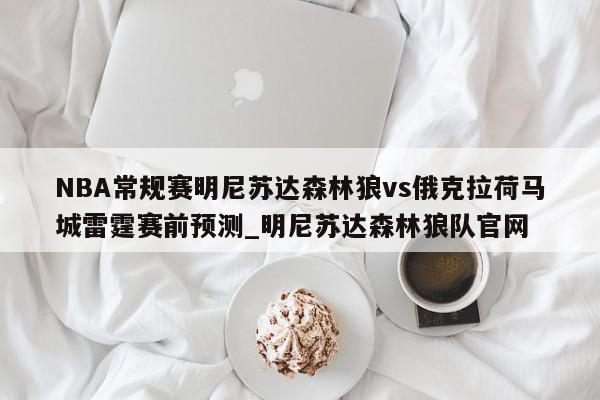 NBA常规赛明尼苏达森林狼vs俄克拉荷马城雷霆赛前预测_明尼苏达森林狼队官网