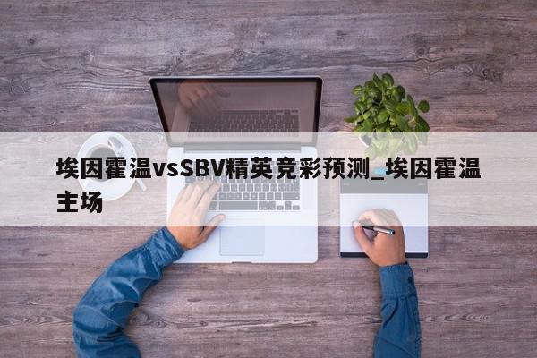 埃因霍温vsSBV精英竞彩预测_埃因霍温主场