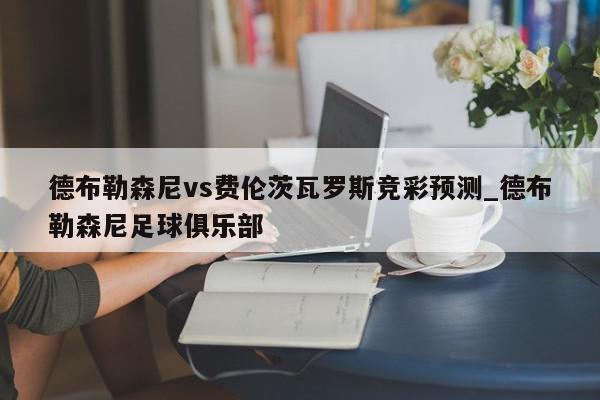 德布勒森尼vs费伦茨瓦罗斯竞彩预测_德布勒森尼足球俱乐部