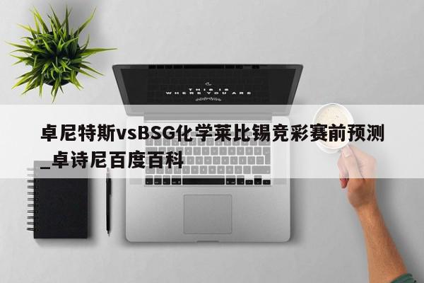 卓尼特斯vsBSG化学莱比锡竞彩赛前预测_卓诗尼百度百科