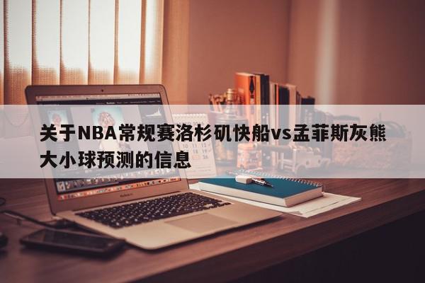 关于NBA常规赛洛杉矶快船vs孟菲斯灰熊大小球预测的信息