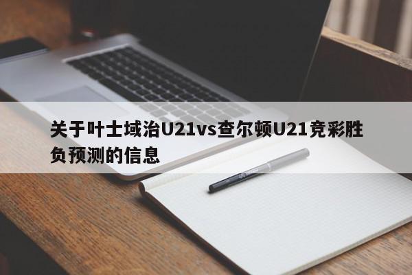 关于叶士域治U21vs查尔顿U21竞彩胜负预测的信息