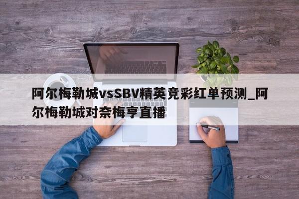 阿尔梅勒城vsSBV精英竞彩红单预测_阿尔梅勒城对奈梅亨直播