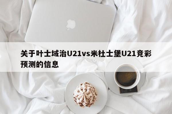 关于叶士域治U21vs米杜士堡U21竞彩预测的信息