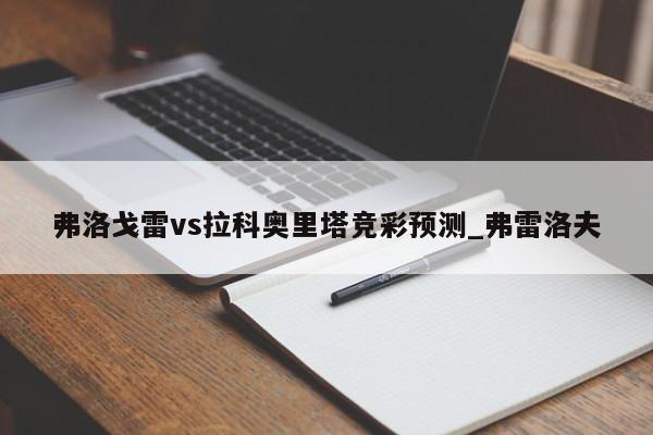 弗洛戈雷vs拉科奥里塔竞彩预测_弗雷洛夫