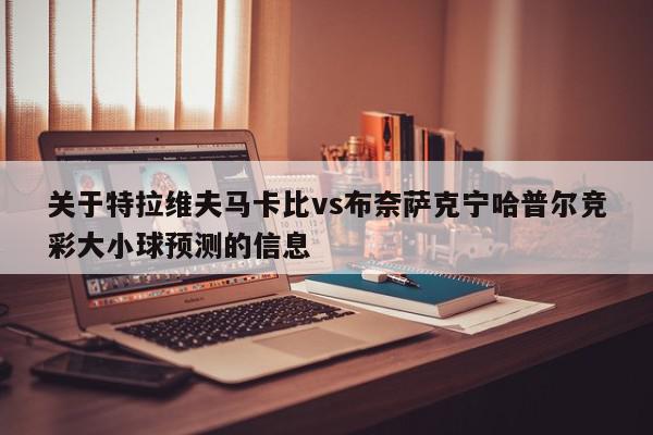 关于特拉维夫马卡比vs布奈萨克宁哈普尔竞彩大小球预测的信息