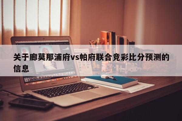 关于廊莫那浦府vs帕府联合竞彩比分预测的信息