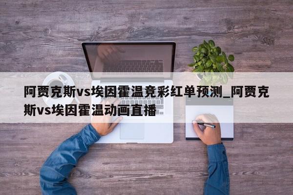 阿贾克斯vs埃因霍温竞彩红单预测_阿贾克斯vs埃因霍温动画直播