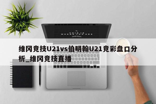 维冈竞技U21vs伯明翰U21竞彩盘口分析_维冈竞技直播