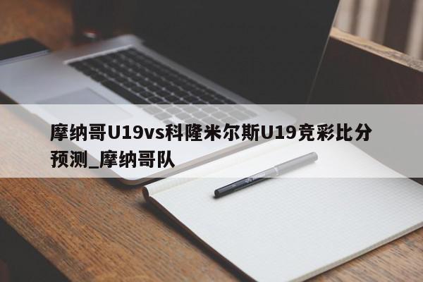 摩纳哥U19vs科隆米尔斯U19竞彩比分预测_摩纳哥队