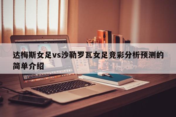 达梅斯女足vs沙勒罗瓦女足竞彩分析预测的简单介绍