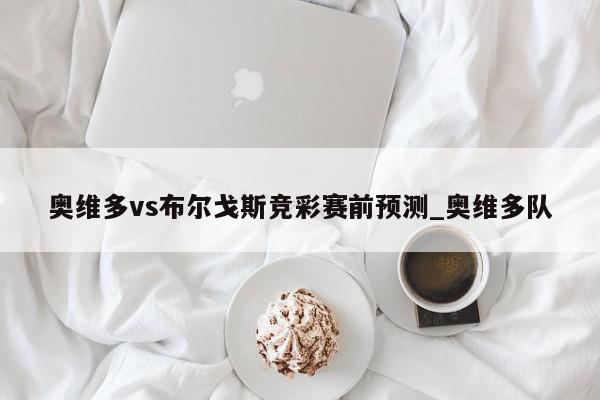 奥维多vs布尔戈斯竞彩赛前预测_奥维多队