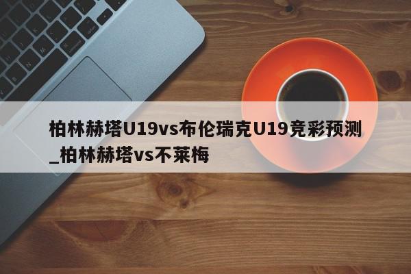 柏林赫塔U19vs布伦瑞克U19竞彩预测_柏林赫塔vs不莱梅