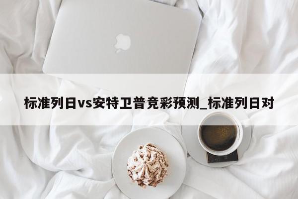 标准列日vs安特卫普竞彩预测_标准列日对