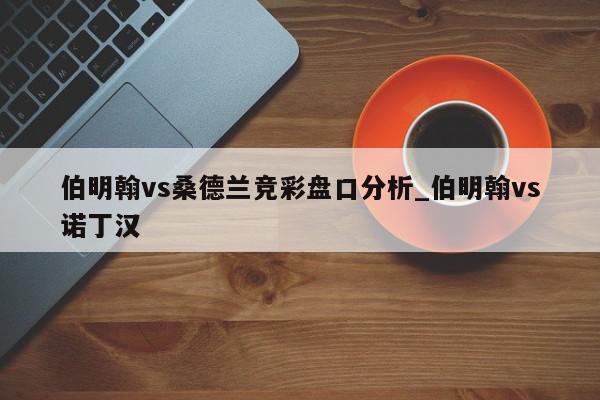 伯明翰vs桑德兰竞彩盘口分析_伯明翰vs诺丁汉