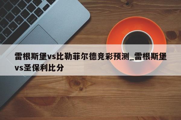 雷根斯堡vs比勒菲尔德竞彩预测_雷根斯堡vs圣保利比分