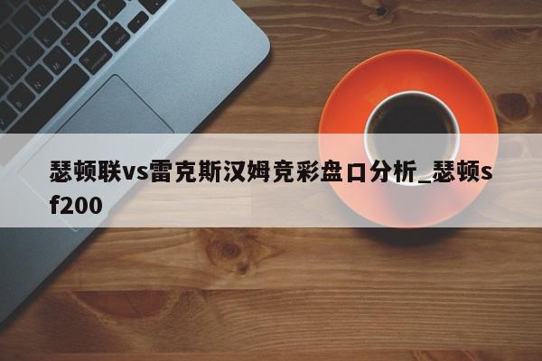 瑟顿联vs雷克斯汉姆竞彩盘口分析_瑟顿sf200