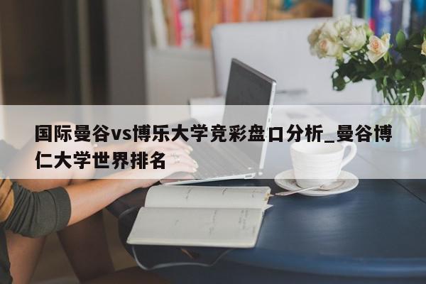 国际曼谷vs博乐大学竞彩盘口分析_曼谷博仁大学世界排名