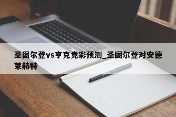 圣图尔登vs亨克竞彩预测_圣图尔登对安德莱赫特