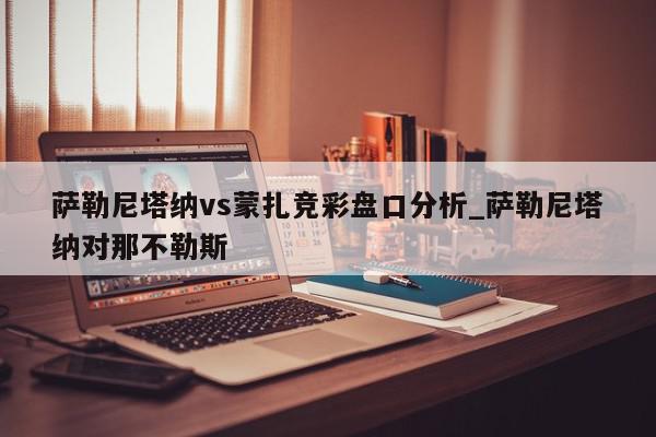 萨勒尼塔纳vs蒙扎竞彩盘口分析_萨勒尼塔纳对那不勒斯