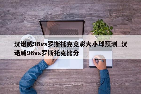 汉诺威96vs罗斯托克竞彩大小球预测_汉诺威96vs罗斯托克比分