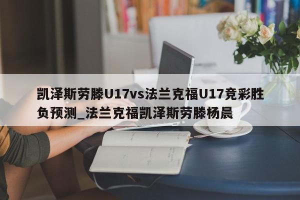 凯泽斯劳滕U17vs法兰克福U17竞彩胜负预测_法兰克福凯泽斯劳滕杨晨