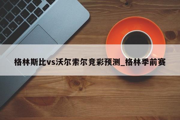 格林斯比vs沃尔索尔竞彩预测_格林季前赛