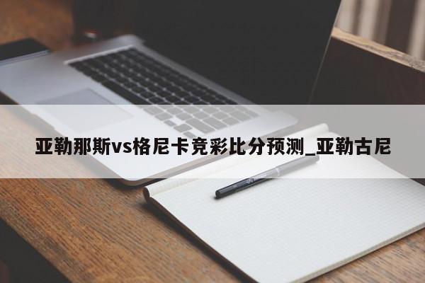 亚勒那斯vs格尼卡竞彩比分预测_亚勒古尼