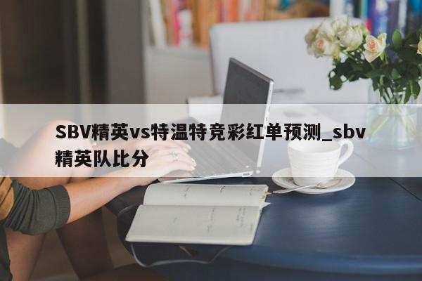 SBV精英vs特温特竞彩红单预测_sbv精英队比分