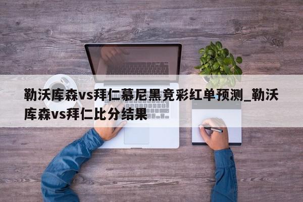 勒沃库森vs拜仁慕尼黑竞彩红单预测_勒沃库森vs拜仁比分结果