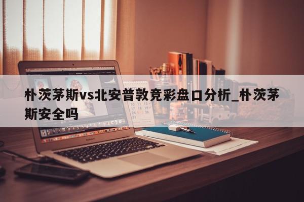 朴茨茅斯vs北安普敦竞彩盘口分析_朴茨茅斯安全吗