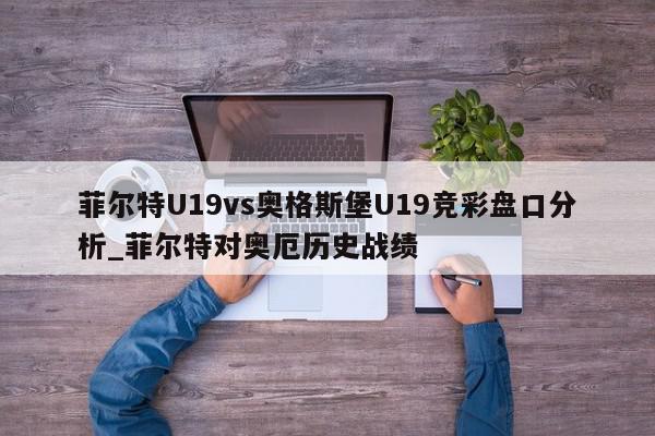 菲尔特U19vs奥格斯堡U19竞彩盘口分析_菲尔特对奥厄历史战绩