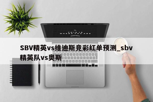 SBV精英vs维迪斯竞彩红单预测_sbv精英队vs奥斯