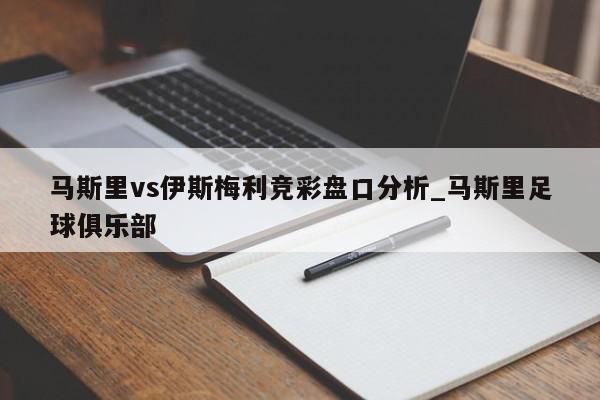 马斯里vs伊斯梅利竞彩盘口分析_马斯里足球俱乐部