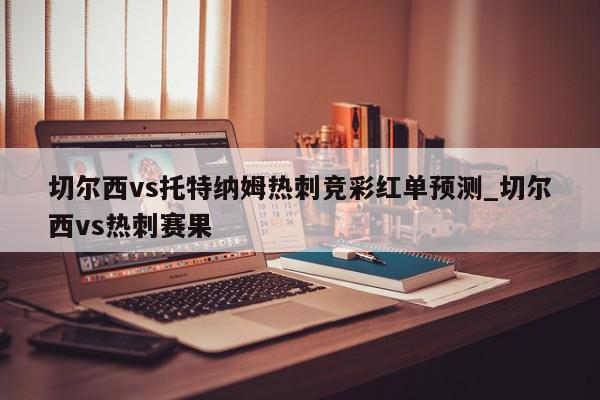 切尔西vs托特纳姆热刺竞彩红单预测_切尔西vs热刺赛果