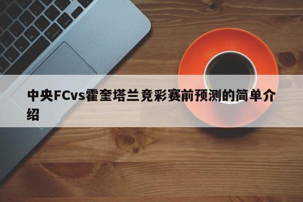 中央FCvs霍奎塔兰竞彩赛前预测的简单介绍