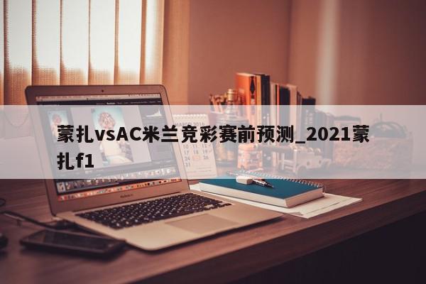 蒙扎vsAC米兰竞彩赛前预测_2021蒙扎f1